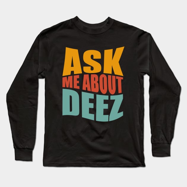 Ask Me About Deez Long Sleeve T-Shirt by Junnas Tampolly